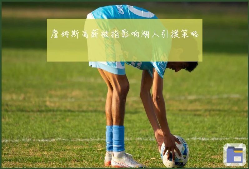 詹姆斯高薪被指影响湖人引援策略