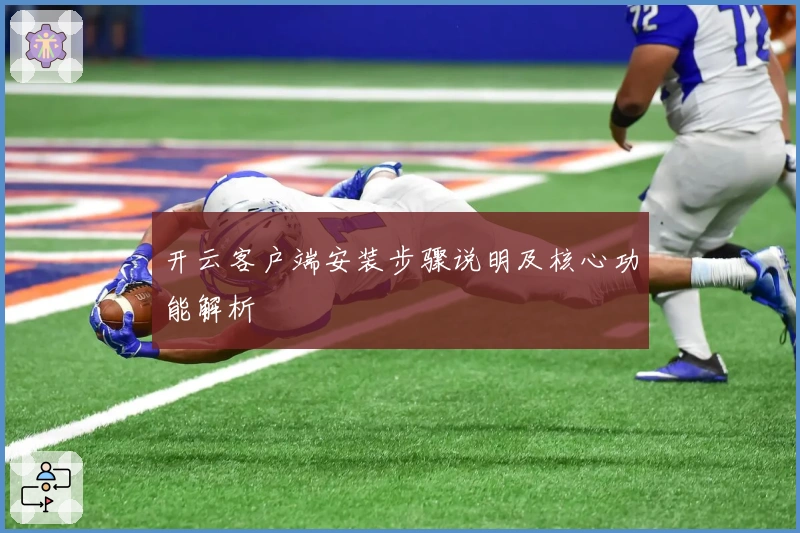 开云客户端安装步骤说明及核心功能解析