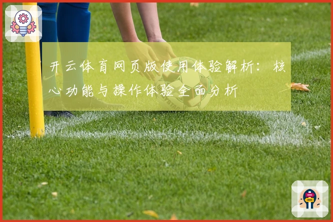 开云体育网页版使用体验解析：核心功能与操作体验全面分析