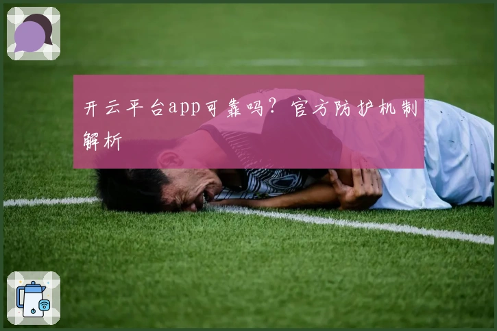 开云平台app可靠吗？官方防护机制解析