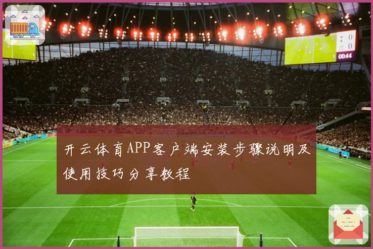 开云体育APP客户端安装步骤说明及使用技巧分享教程