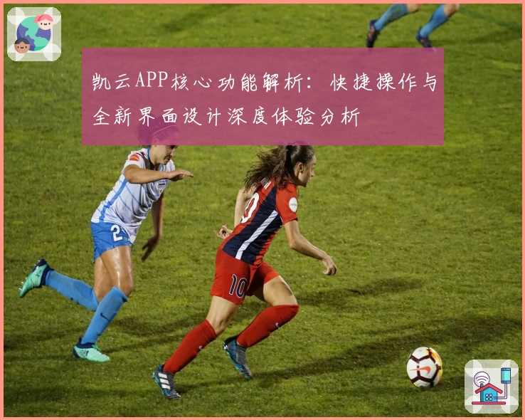 凯云APP核心功能解析：快捷操作与全新界面设计深度体验分析