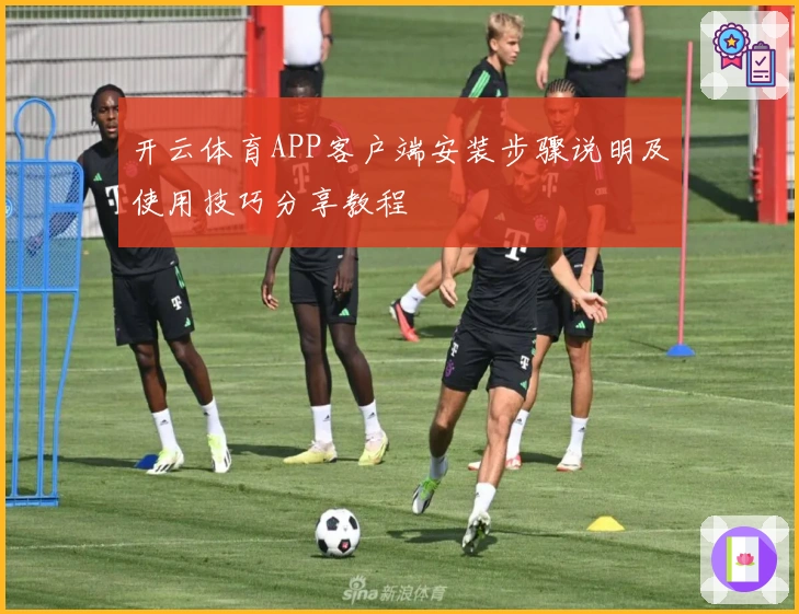 开云体育APP客户端安装步骤说明及使用技巧分享教程